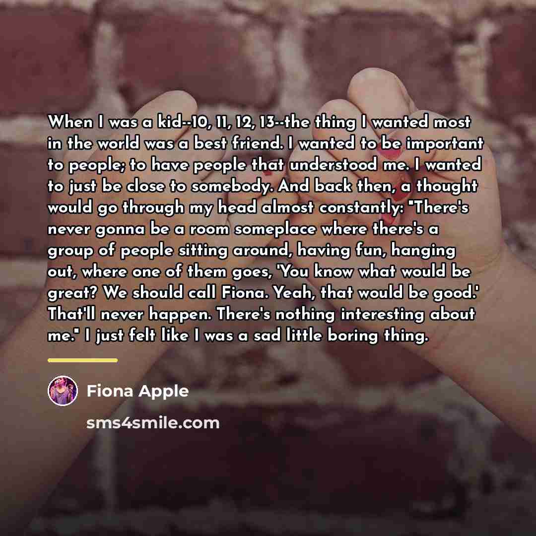 “When I was a kid--10, 11, 12, 13--the thing I…” quote by Fiona Apple