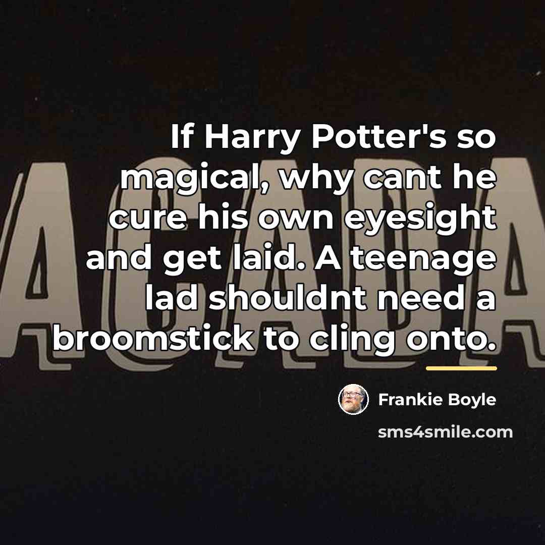 “If Harry Potter's so magical, why cant he cure his…” quote by Frankie Boyle