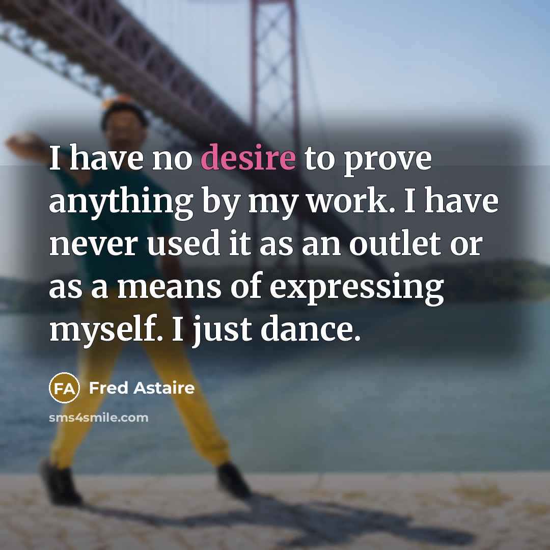 “I have no desire to prove anything by my work.…” quote by Fred Astaire