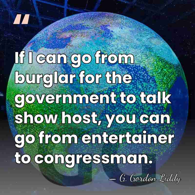 If I can go from burglar for the government to talk show&hellip; - G. Gordon Liddy