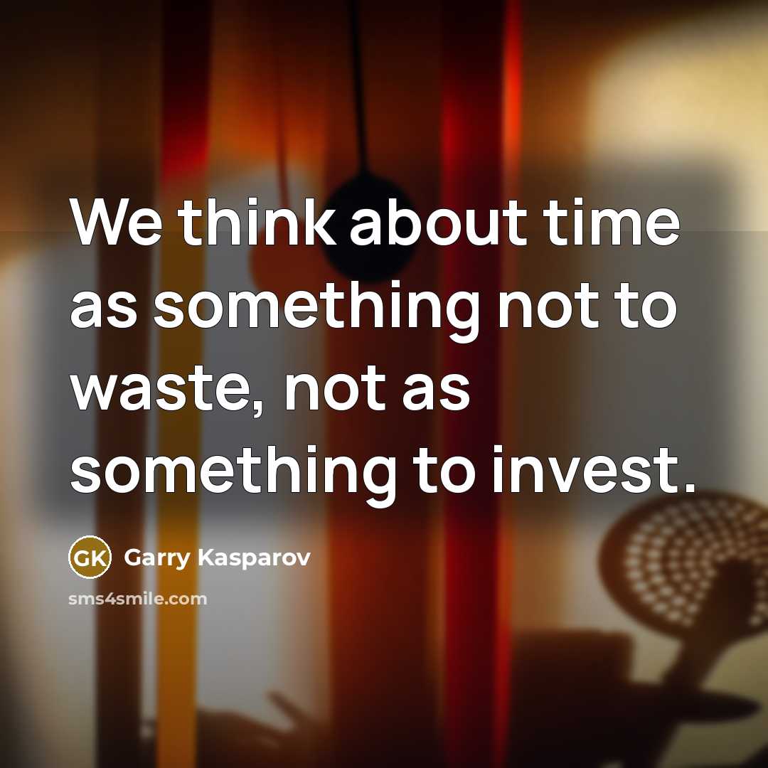 “We think about time as something not to waste, not…” quote by Garry Kasparov