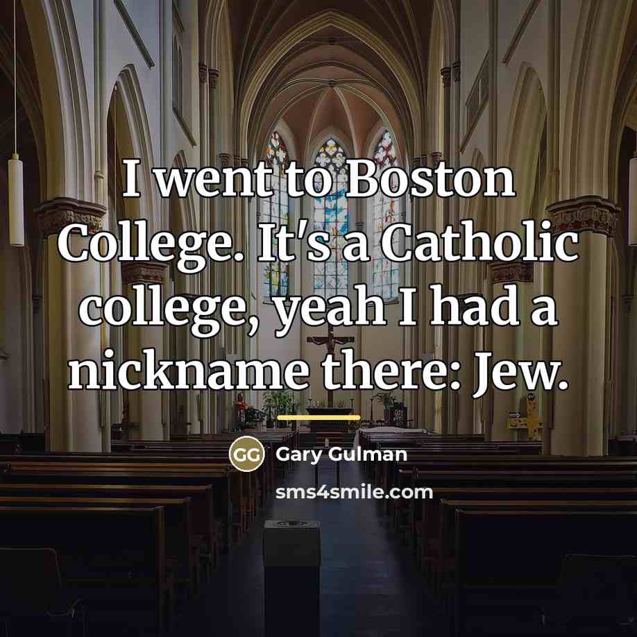 “I went to Boston College. It's a Catholic college, yeah…” quote by Gary Gulman