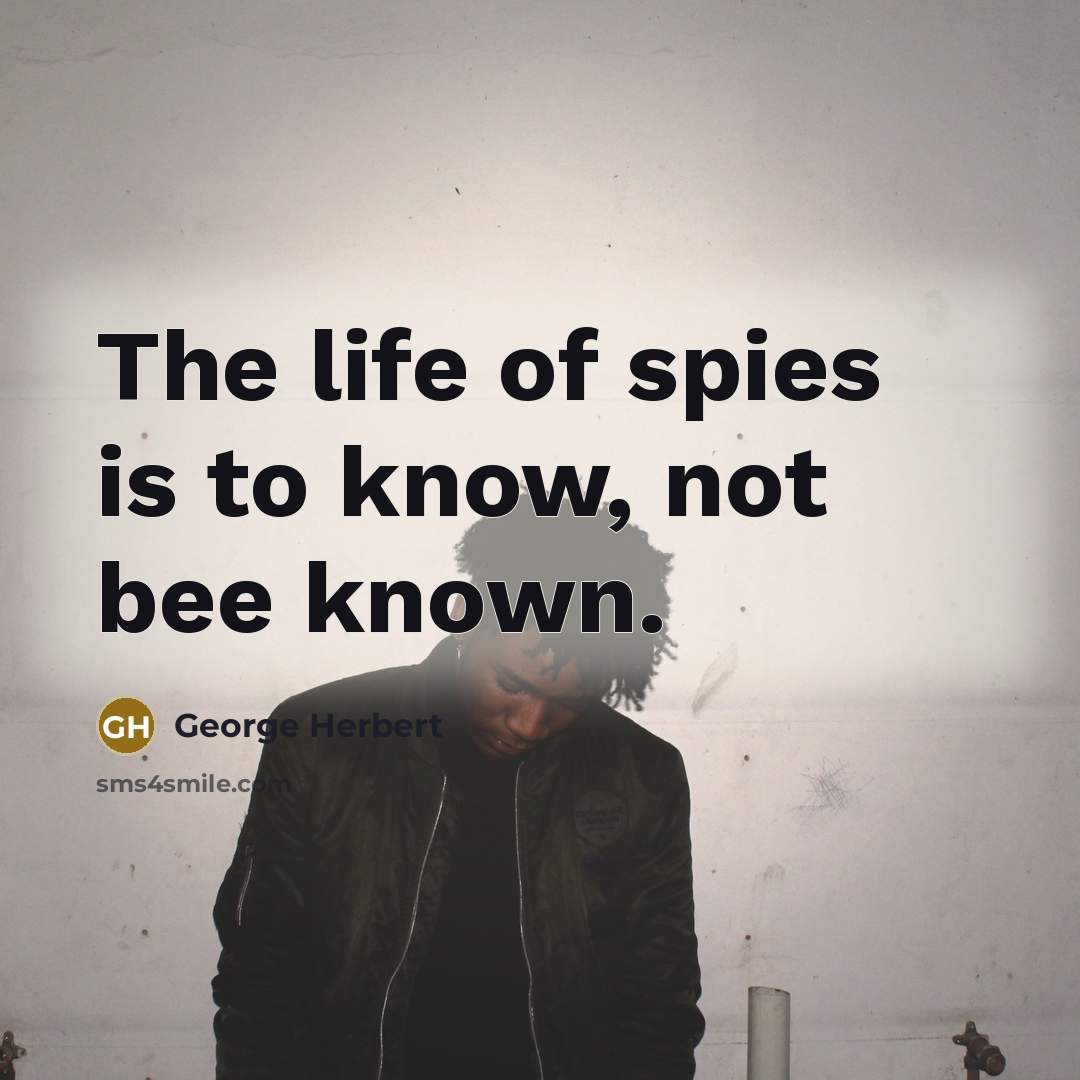 “The life of spies is to know, not bee known.…” quote by George Herbert