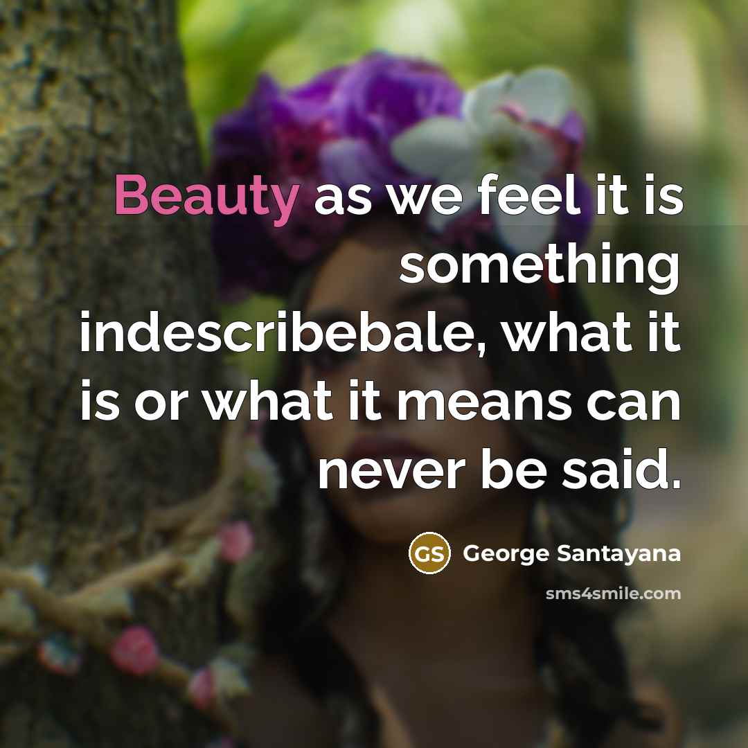 “Beauty as we feel it is something indescribebale, what it…” quote by George Santayana