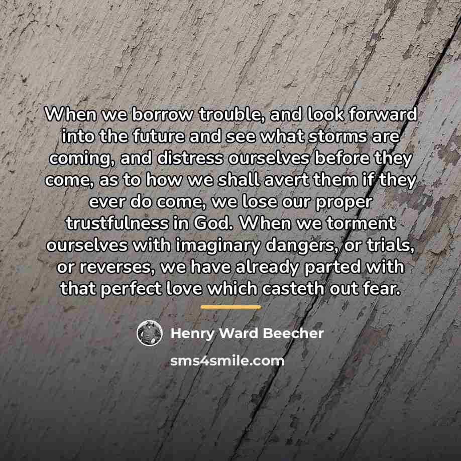 “When we borrow trouble, and look forward into the future…” quote by Henry Ward Beecher