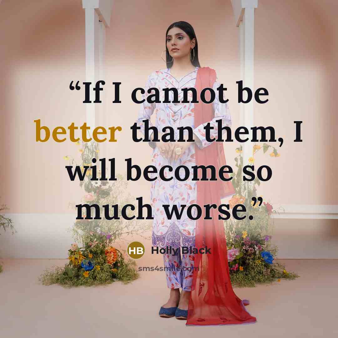 “If I cannot be better than them, I will become so much worse.” quote by Holly Black
