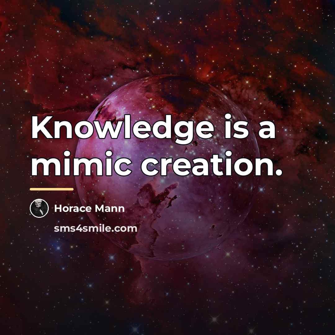 “Knowledge is a mimic creation.…” quote by Horace Mann