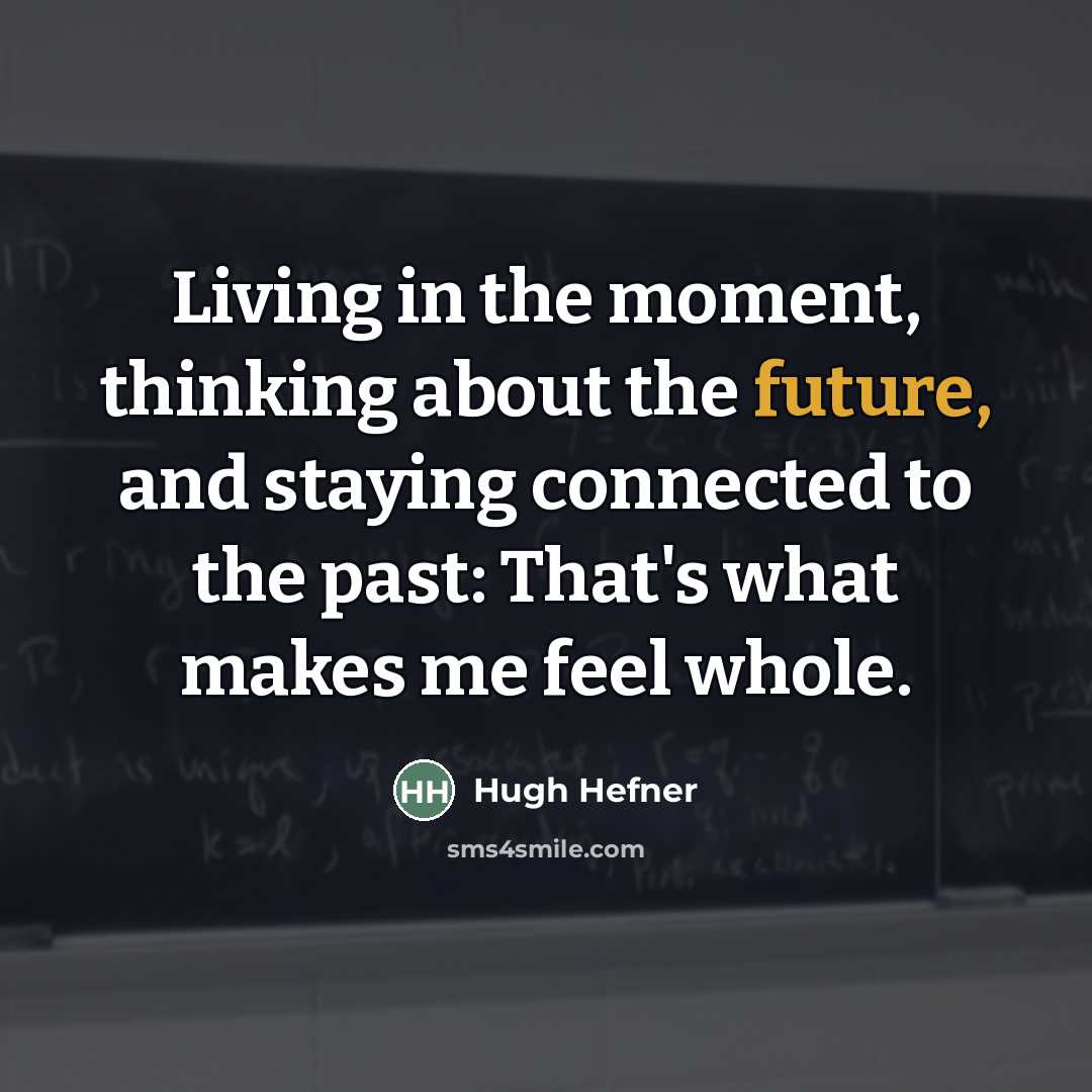 “Living in the moment, thinking about the future, and staying…” quote by Hugh Hefner