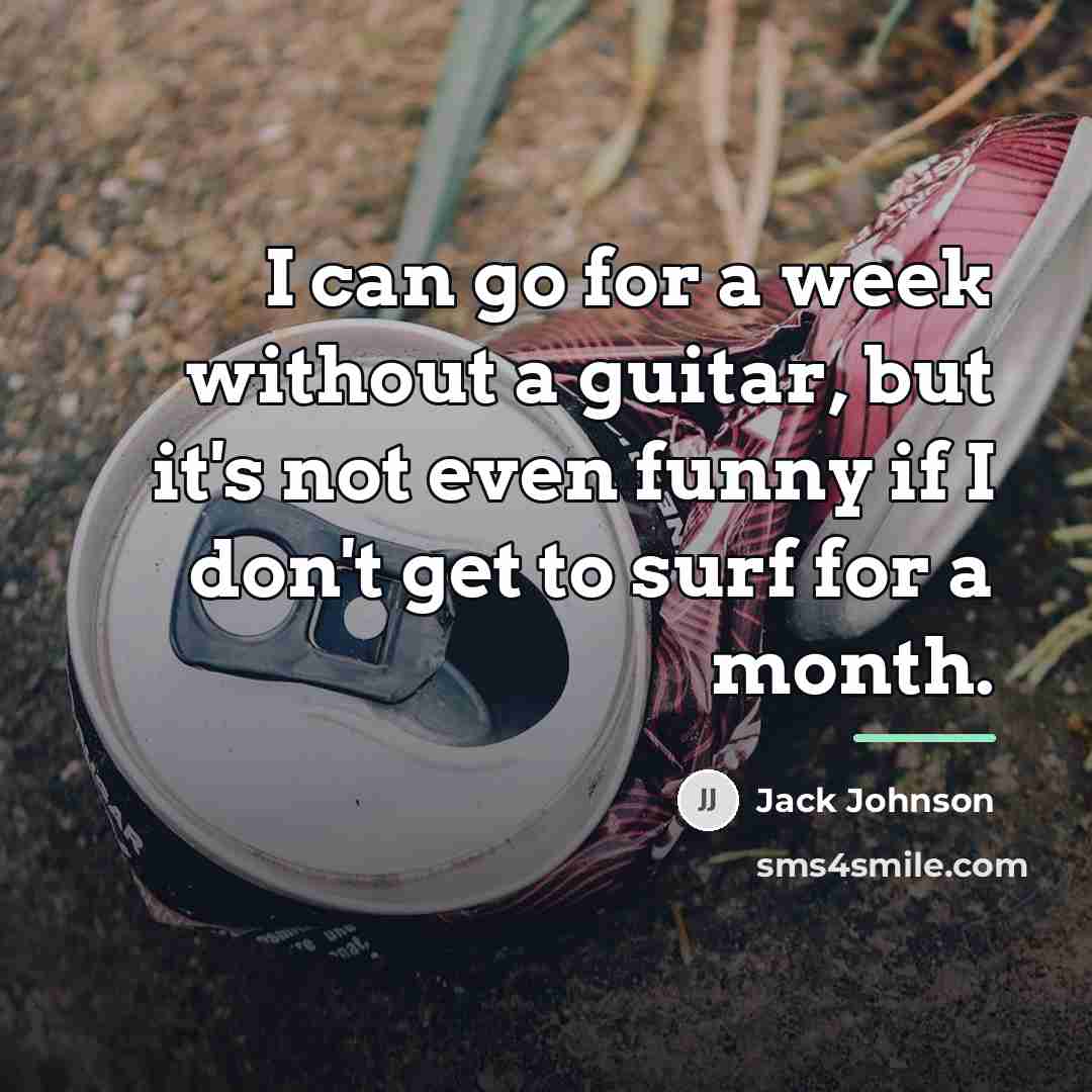 “I can go for a week without a guitar, but…” quote by Jack Johnson