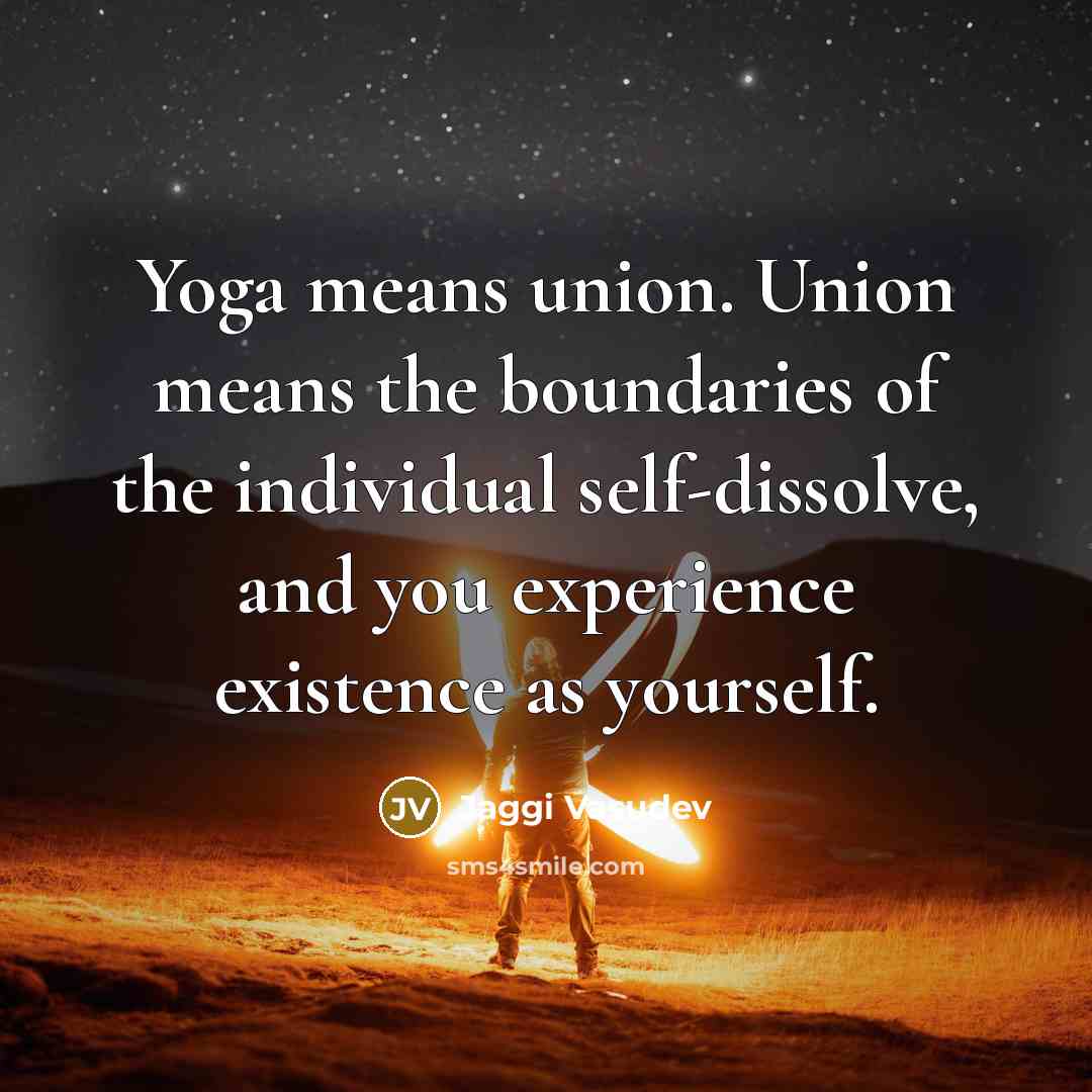 “Yoga means union. Union means the boundaries of the individual…” quote by Jaggi Vasudev