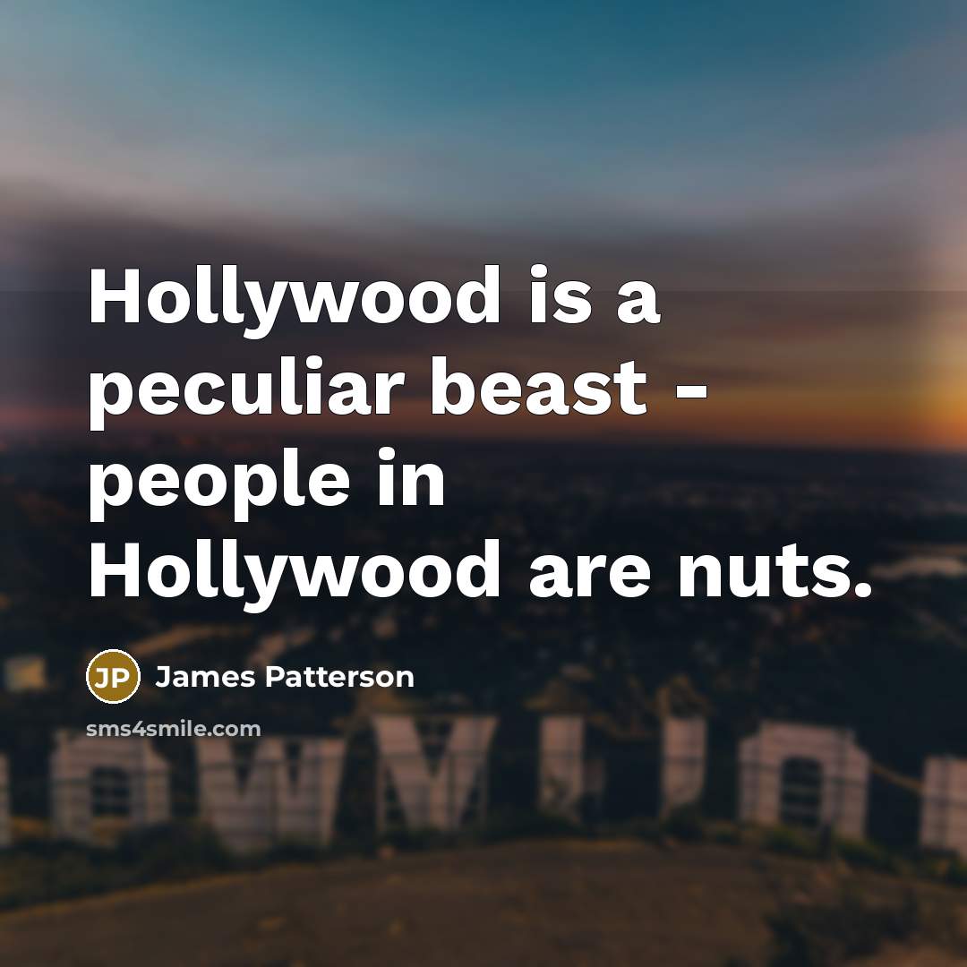 “Hollywood is a peculiar beast - people in Hollywood are…” quote by James Patterson