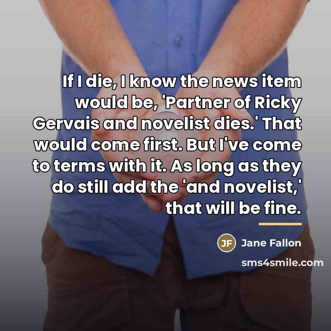 “If I die, I know the news item would be,…” quote by Jane Fallon
