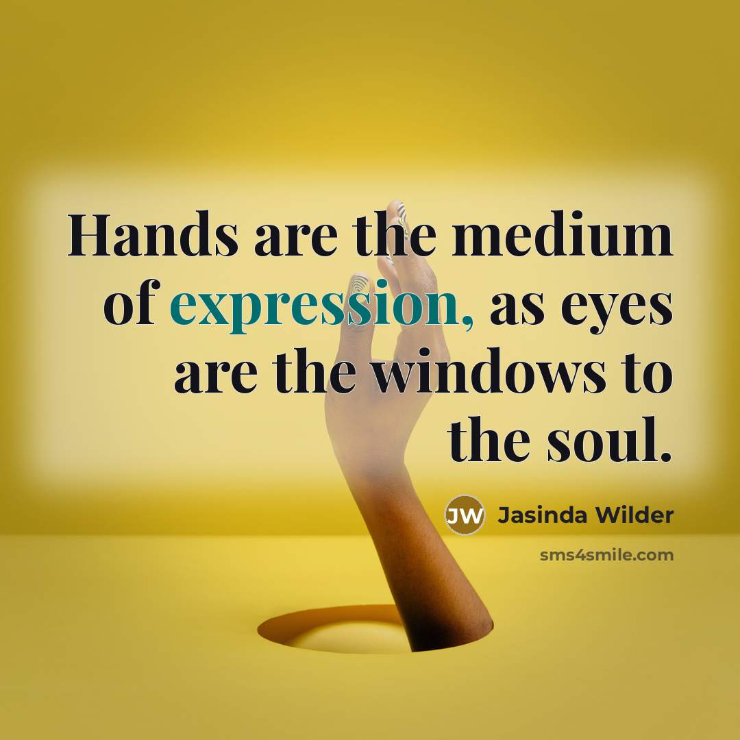 “Hands are the medium of expression, as eyes are the…” quote by Jasinda Wilder