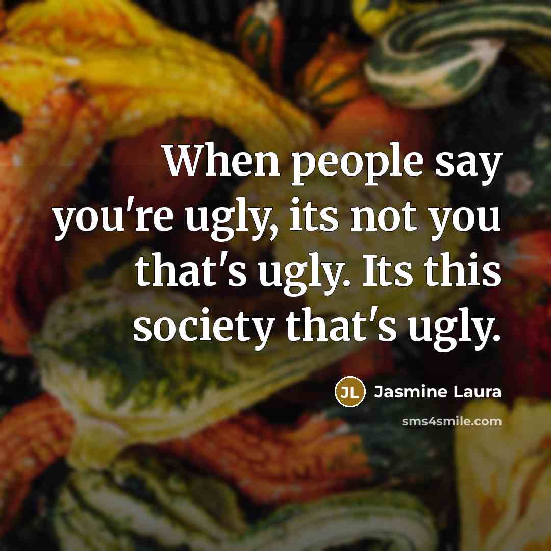 “When people say you're ugly, its not you that's ugly.…” quote by Jasmine Laura