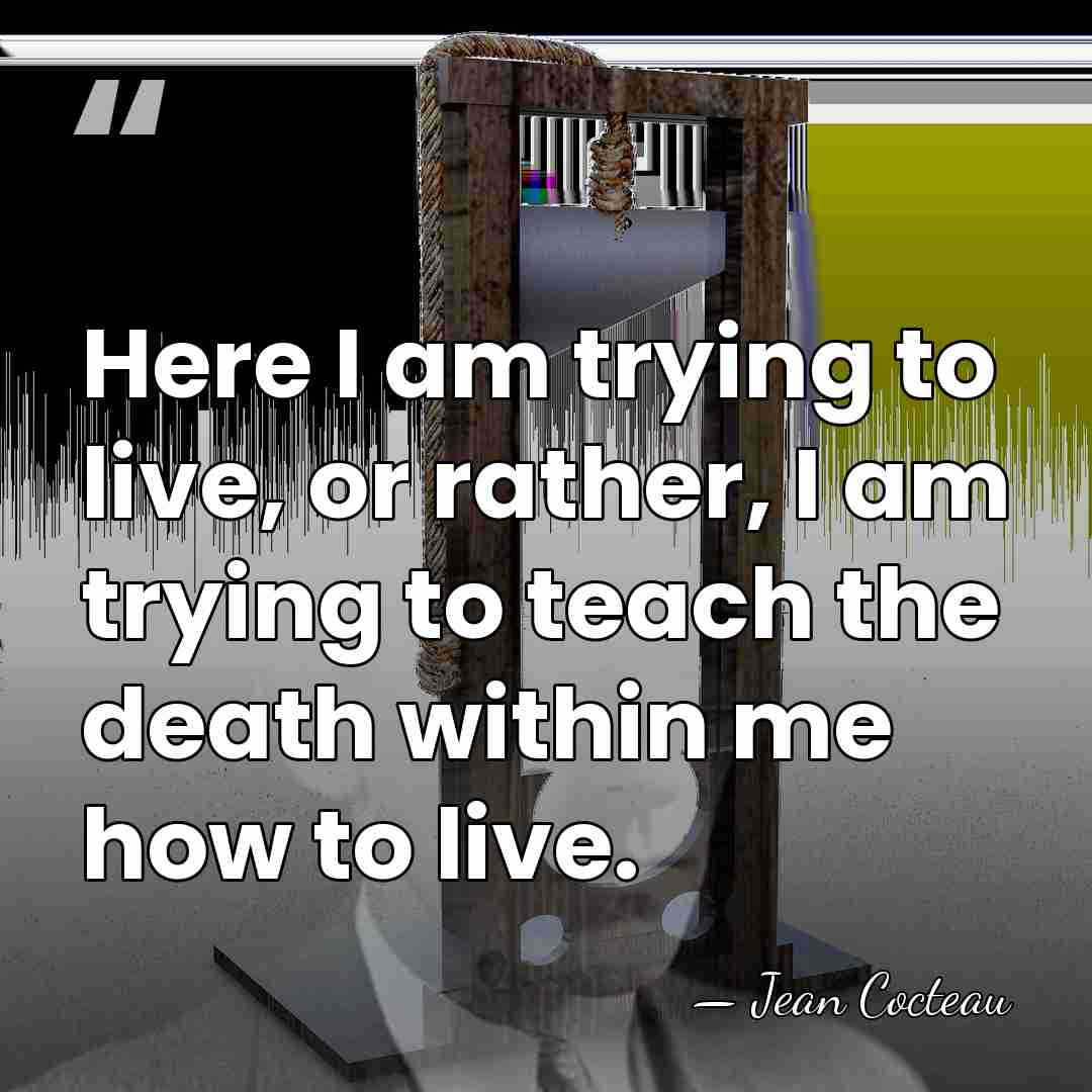 Here I am trying to live, or rather, I am trying to&hellip; - Jean Cocteau