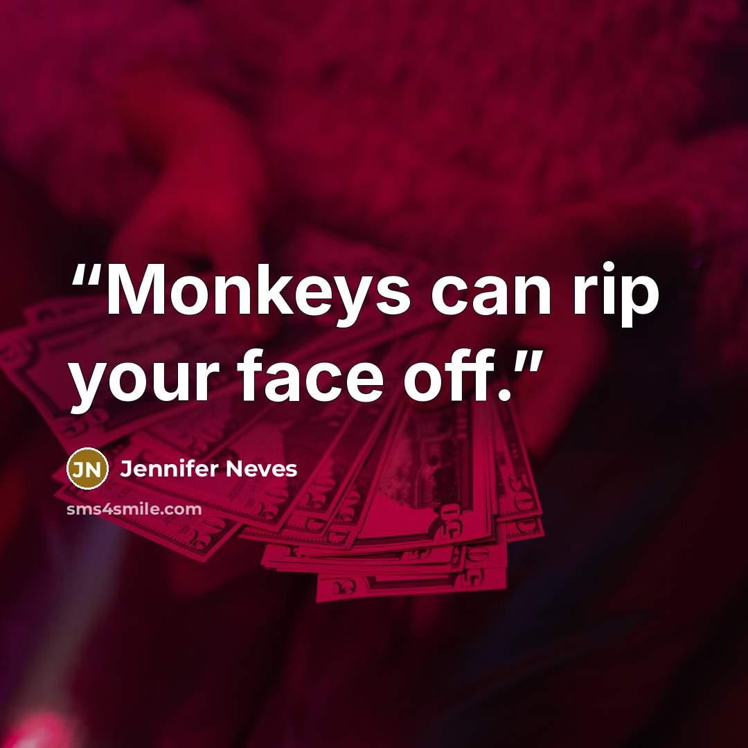 “Monkeys can rip your face off.” quote by Jennifer Neves