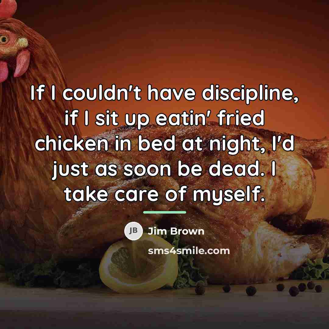 “If I couldn't have discipline, if I sit up eatin'…” quote by Jim Brown