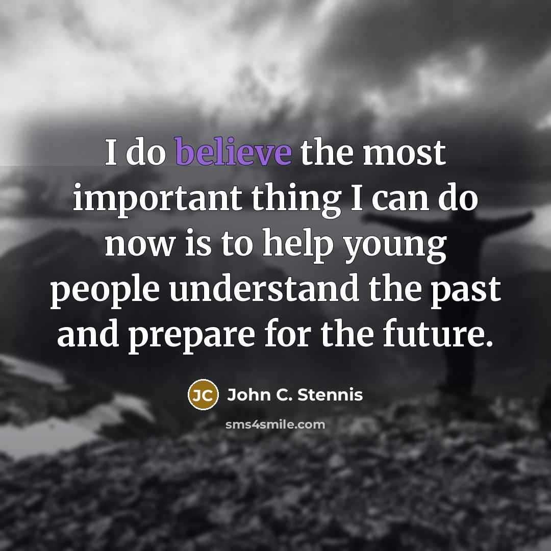 “I do believe the most important thing I can do…” quote by John C. Stennis