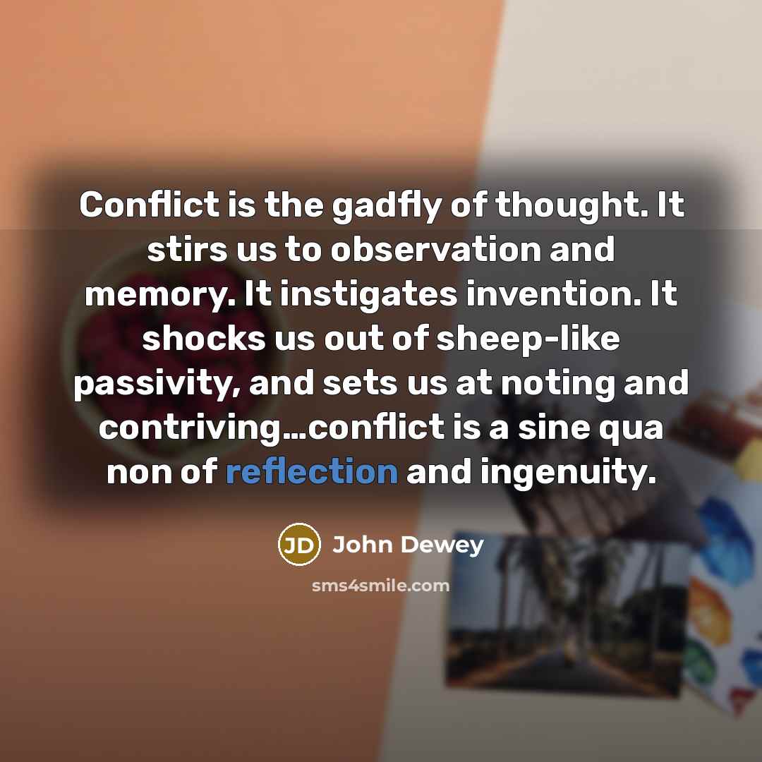 “Conflict is the gadfly of thought. It stirs us to…” quote by John Dewey