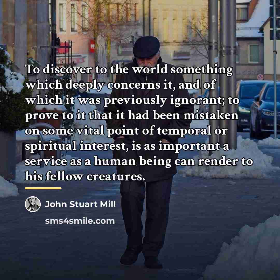 “To discover to the world something which deeply concerns it,…” quote by John Stuart Mill