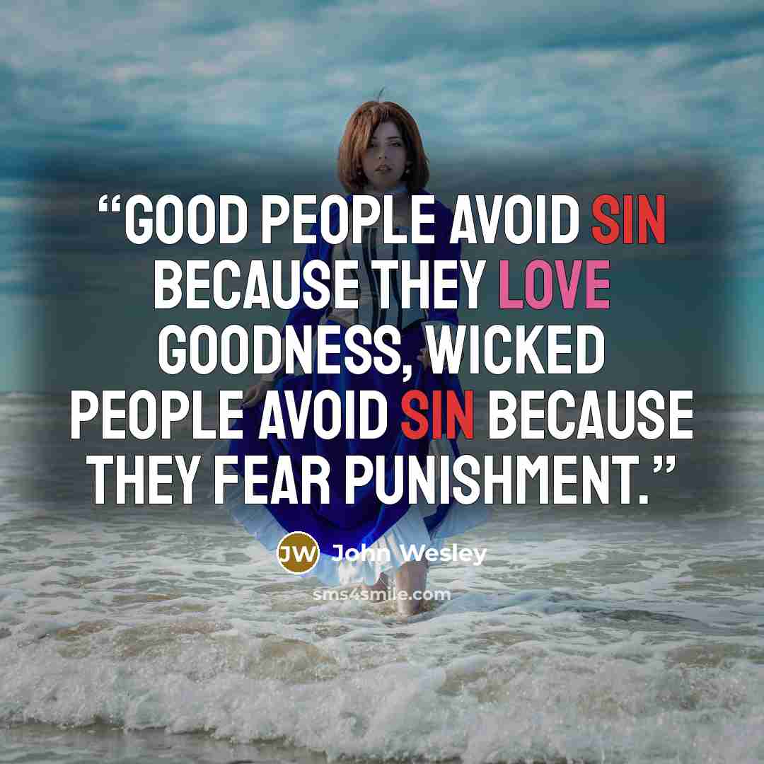 “Good people avoid sin because they love goodness, Wicked people avoid sin because they fear punishment.” quote by John Wesley