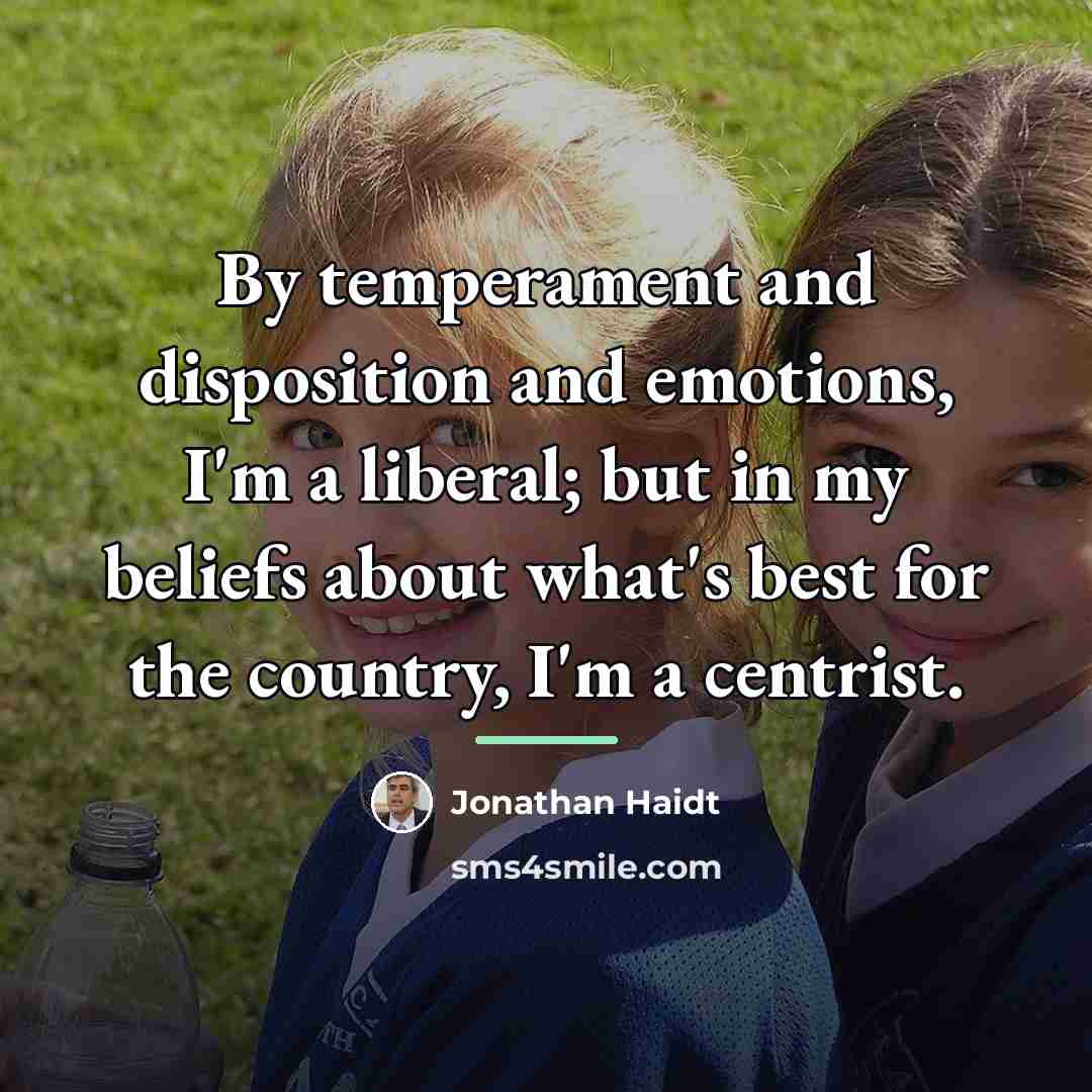 “By temperament and disposition and emotions, I'm a liberal; but…” quote by Jonathan Haidt