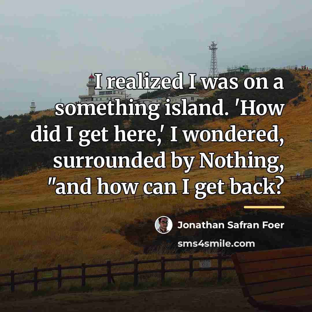“I realized I was on a something island. 'How did…” quote by Jonathan Safran Foer