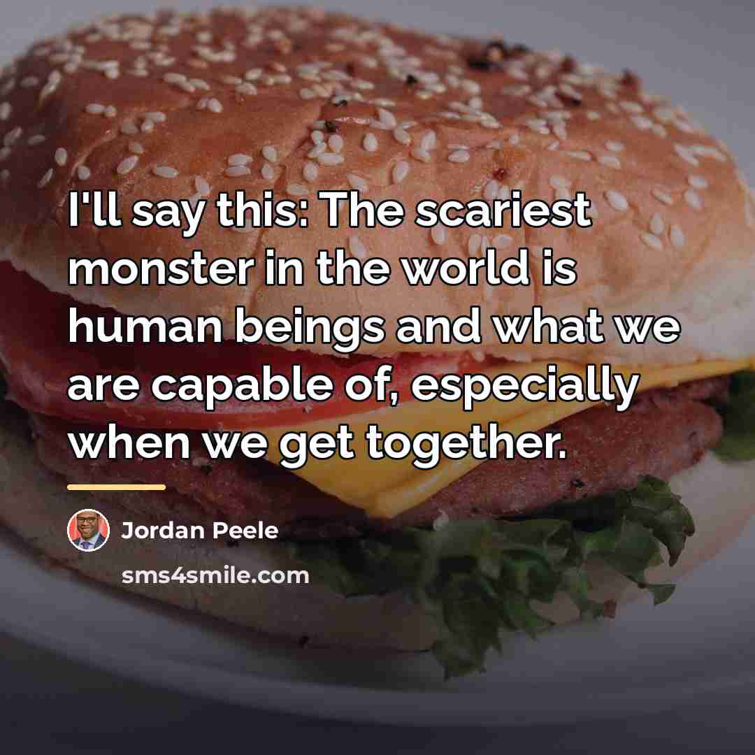 “I'll say this: The scariest monster in the world is…” quote by Jordan Peele