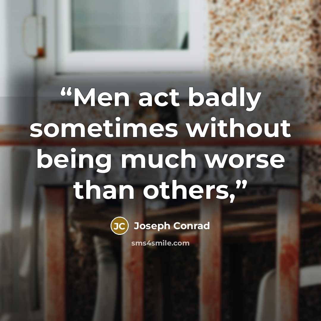 “Men act badly sometimes without being much worse than others,” quote by Joseph Conrad