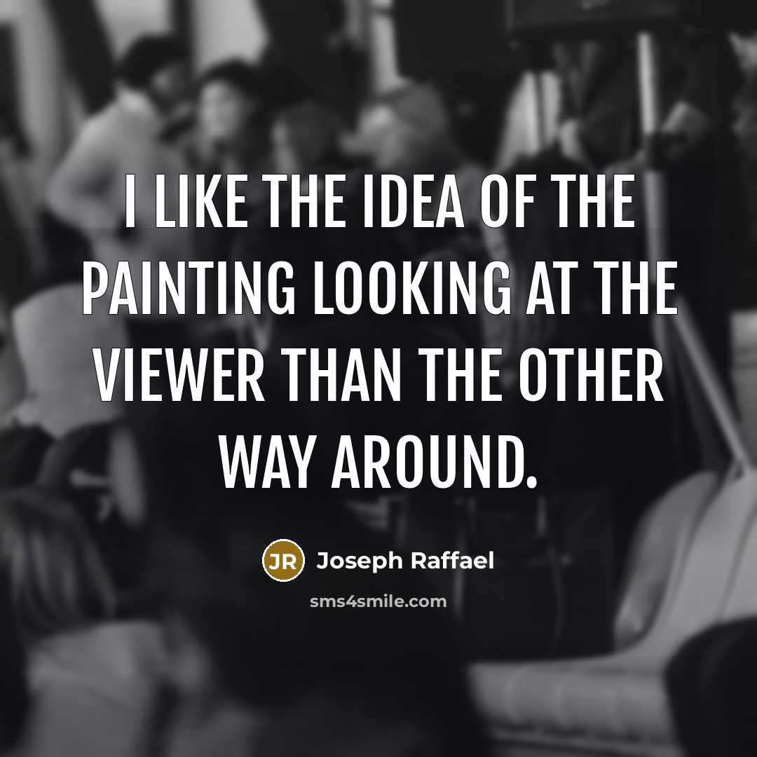 “I like the idea of the painting looking at the viewer than the other way around.” quote by Joseph Raffael