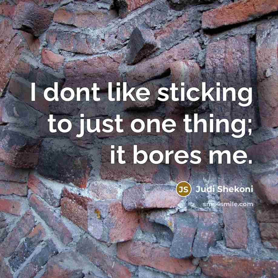 “I dont like sticking to just one thing; it bores…” quote by Judi Shekoni