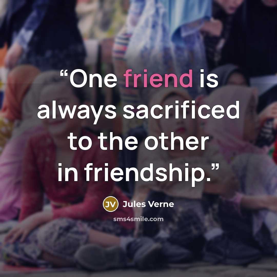 “One friend is always sacrificed to the other in friendship.” quote by Jules Verne