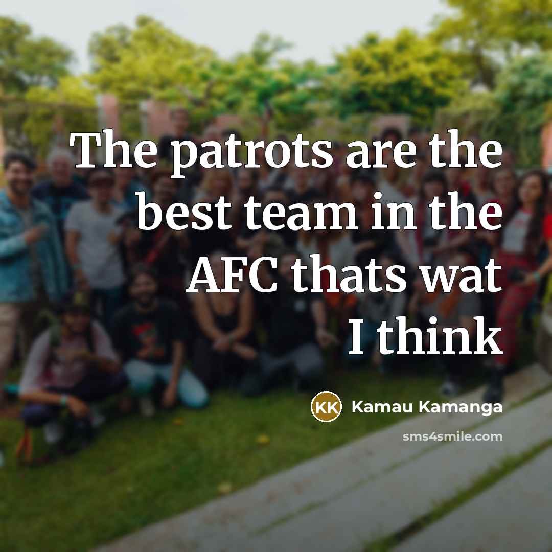 “The patrots are the best team in the AFC thats wat I think” quote by Kamau Kamanga