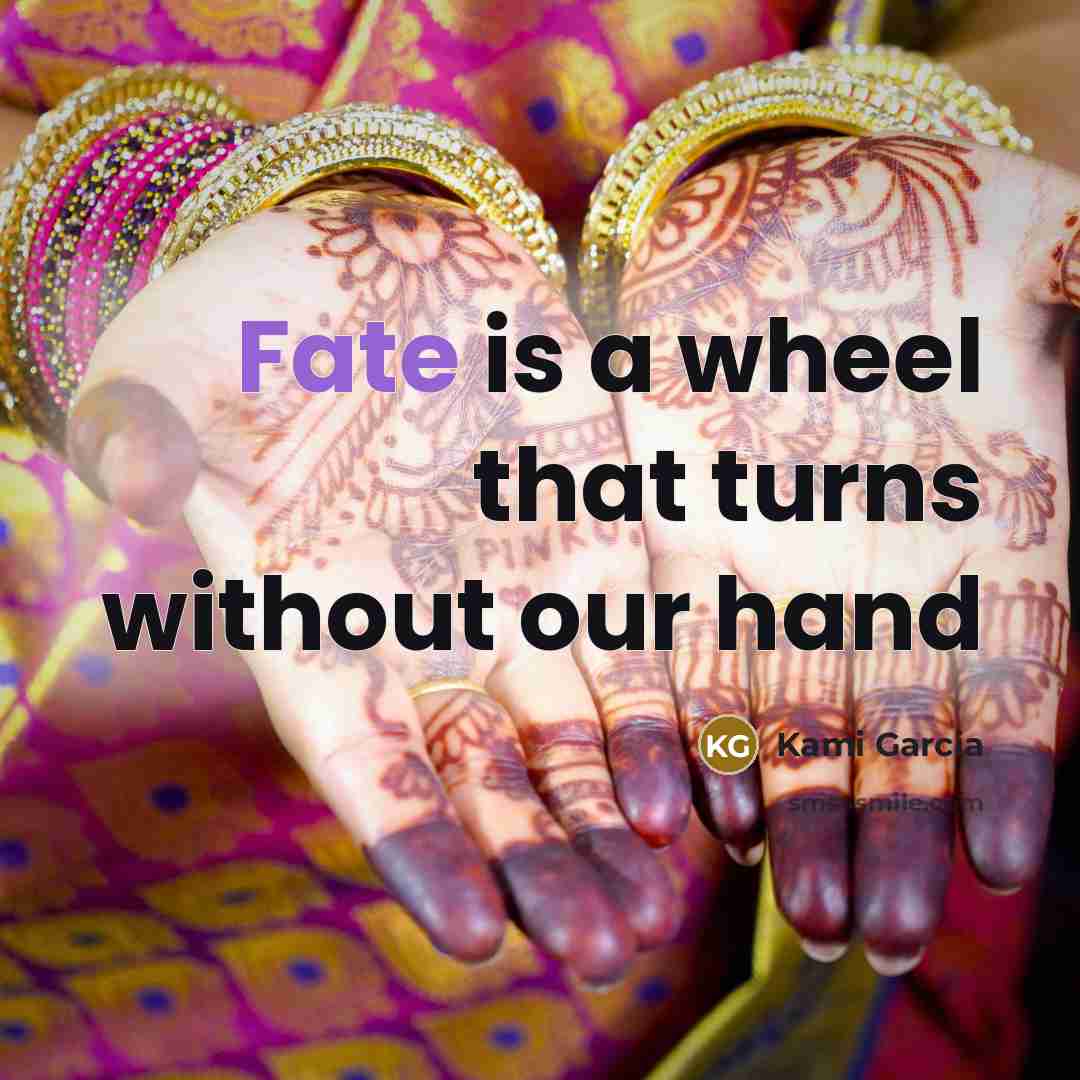 “Fate is a wheel that turns without our hand…” quote by Kami Garcia