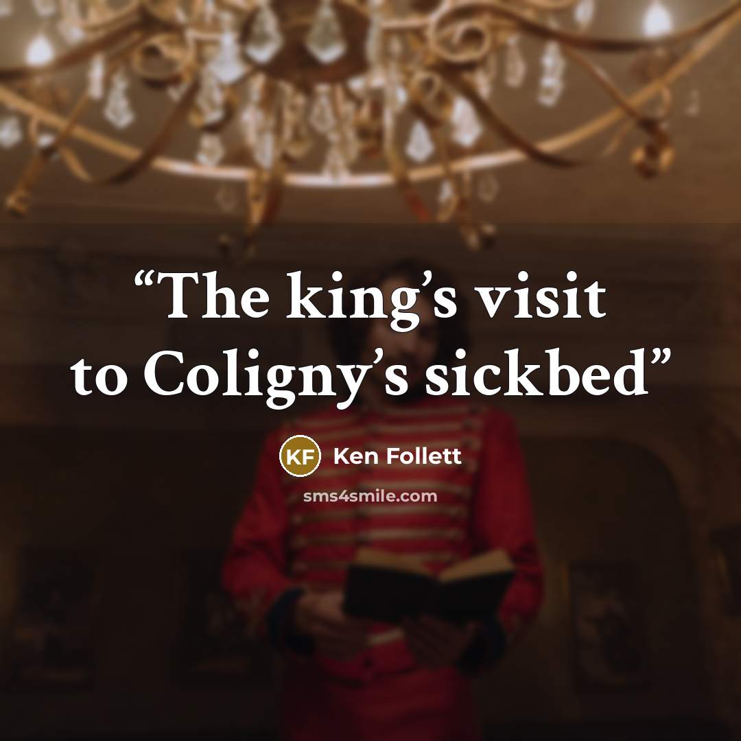 “The king’s visit to Coligny’s sickbed” quote by Ken Follett