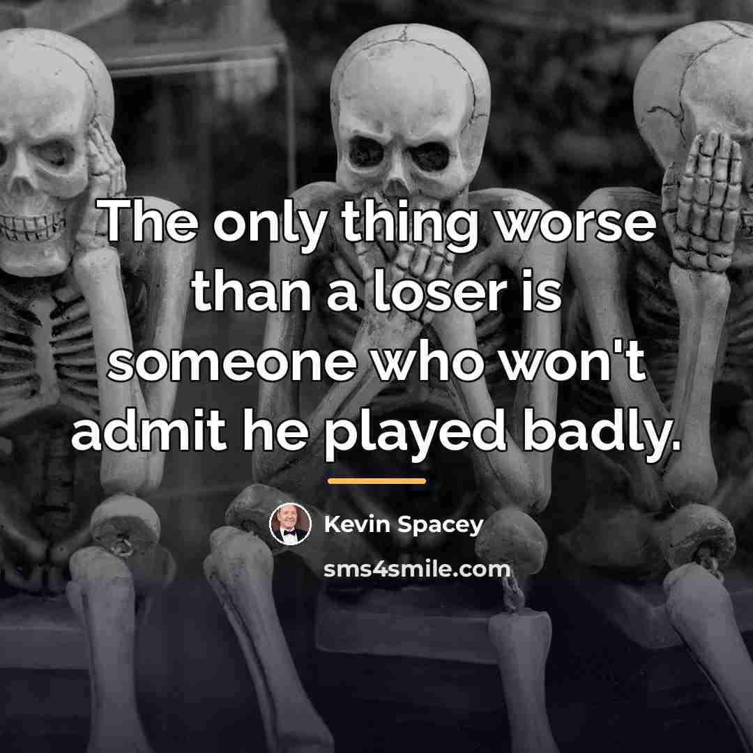 “The only thing worse than a loser is someone who…” quote by Kevin Spacey