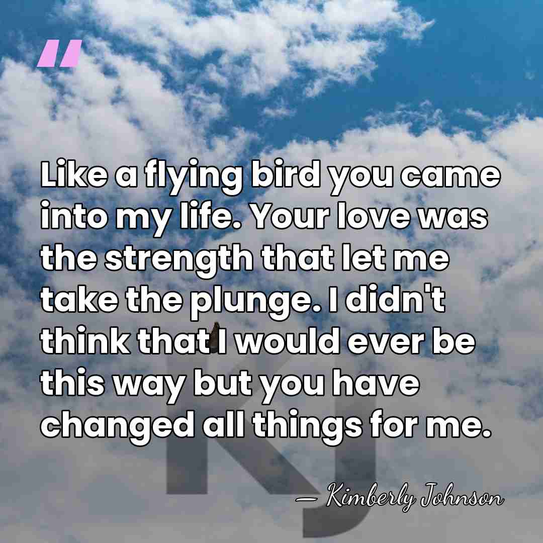 Like a flying bird you came into my life. Your love was&hellip; - Kimberly Johnson