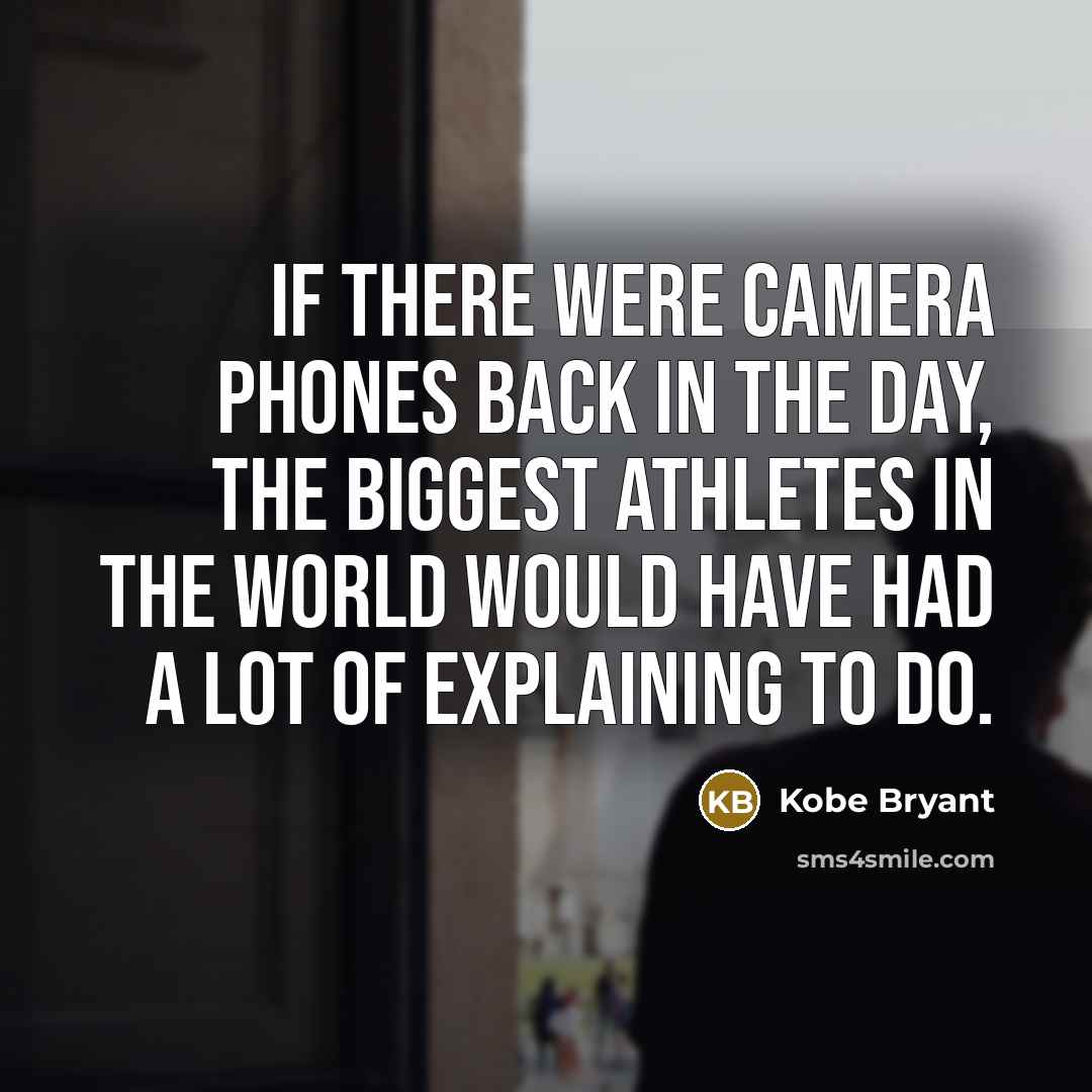 “If there were camera phones back in the day, the…” quote by Kobe Bryant