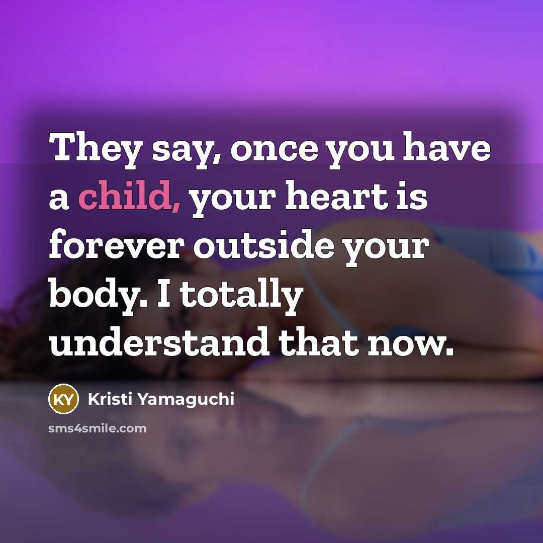 “They say, once you have a child, your heart is…” quote by Kristi Yamaguchi