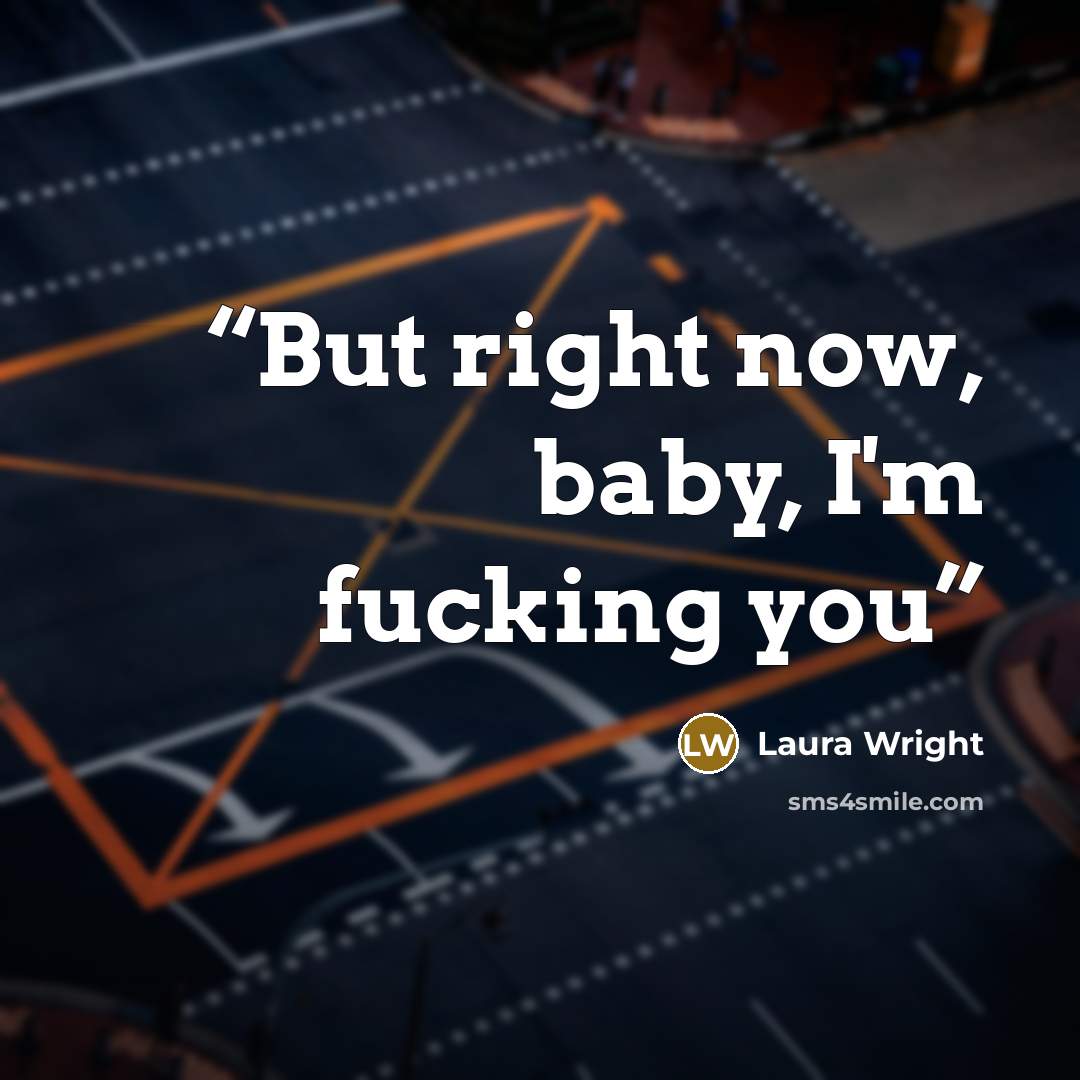 “But right now, baby, I'm fucking you” quote by Laura Wright