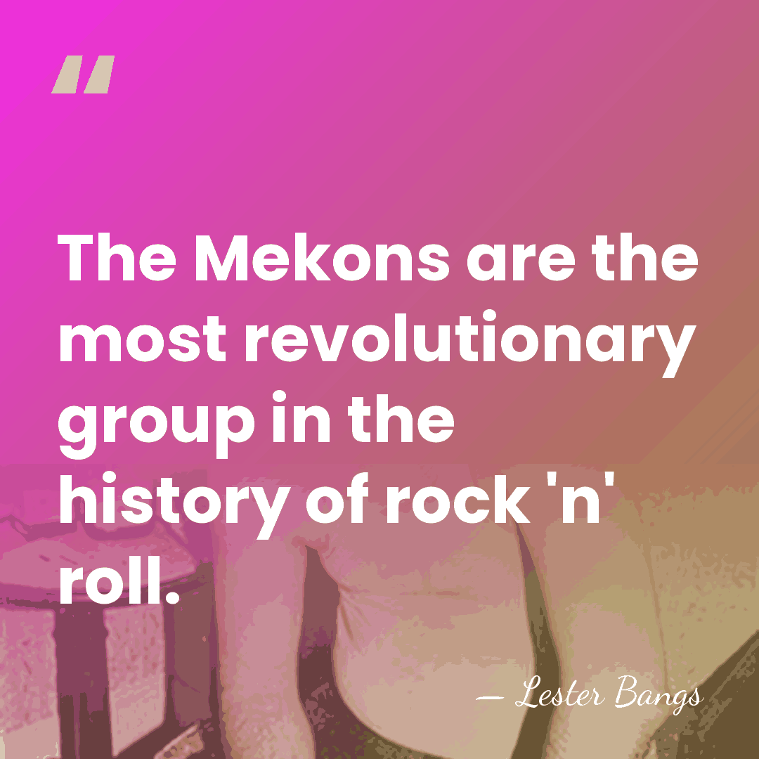 The Mekons are the most revolutionary group in the history of rock&hellip; - Lester Bangs