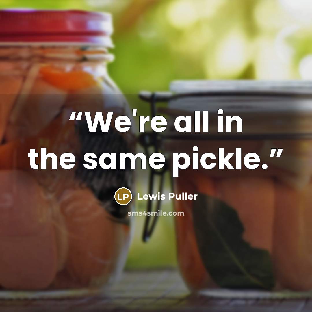 “We're all in the same pickle.” quote by Lewis Puller