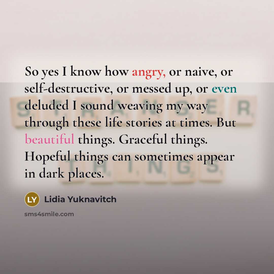 “So yes I know how angry, or naive, or self-destructive,…” quote by Lidia Yuknavitch