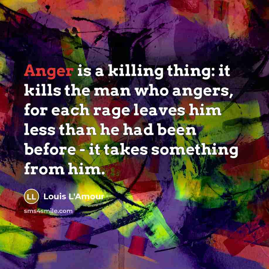 “Anger is a killing thing: it kills the man who…” quote by Louis L'Amour