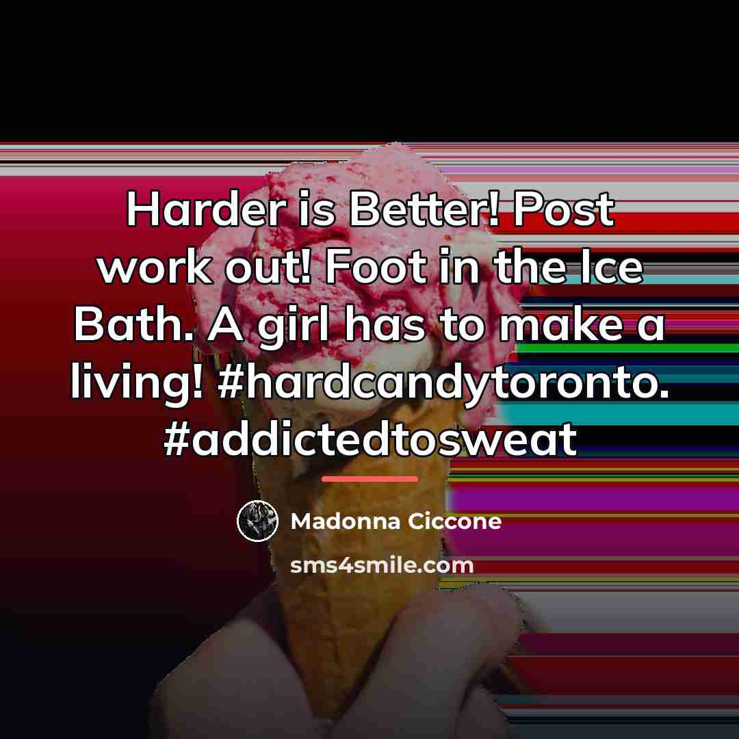 “Harder is Better! Post work out! Foot in the Ice…” quote by Madonna Ciccone