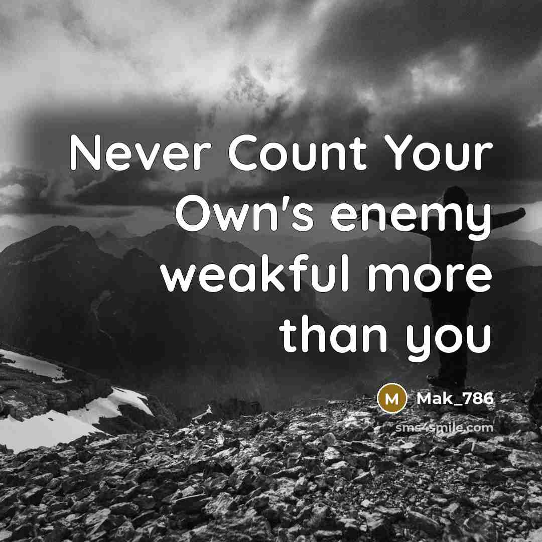 “Never Count Your Own's enemy weakful more than you” quote by Mak_786