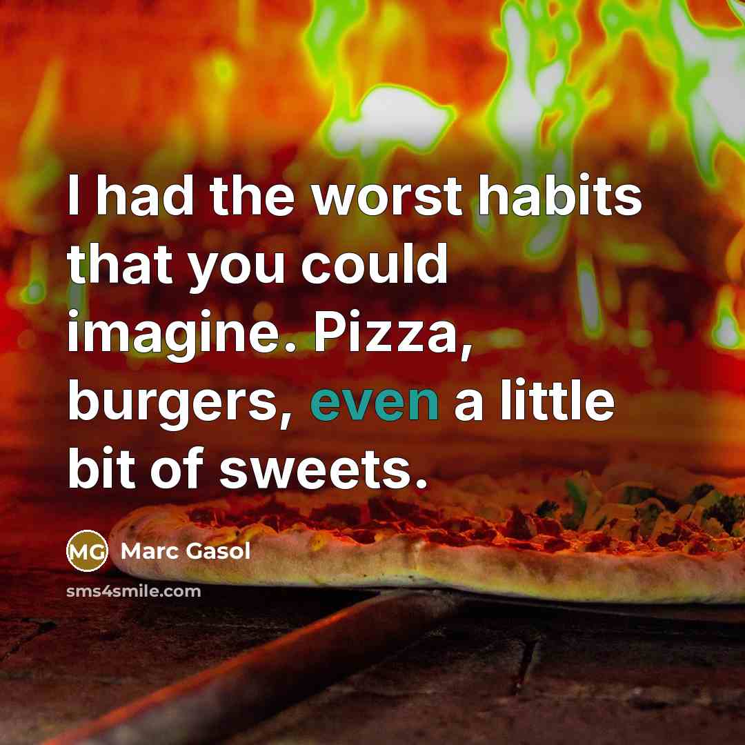 “I had the worst habits that you could imagine. Pizza,…” quote by Marc Gasol