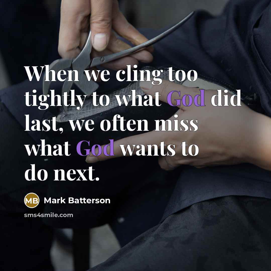 “When we cling too tightly to what God did last,…” quote by Mark Batterson