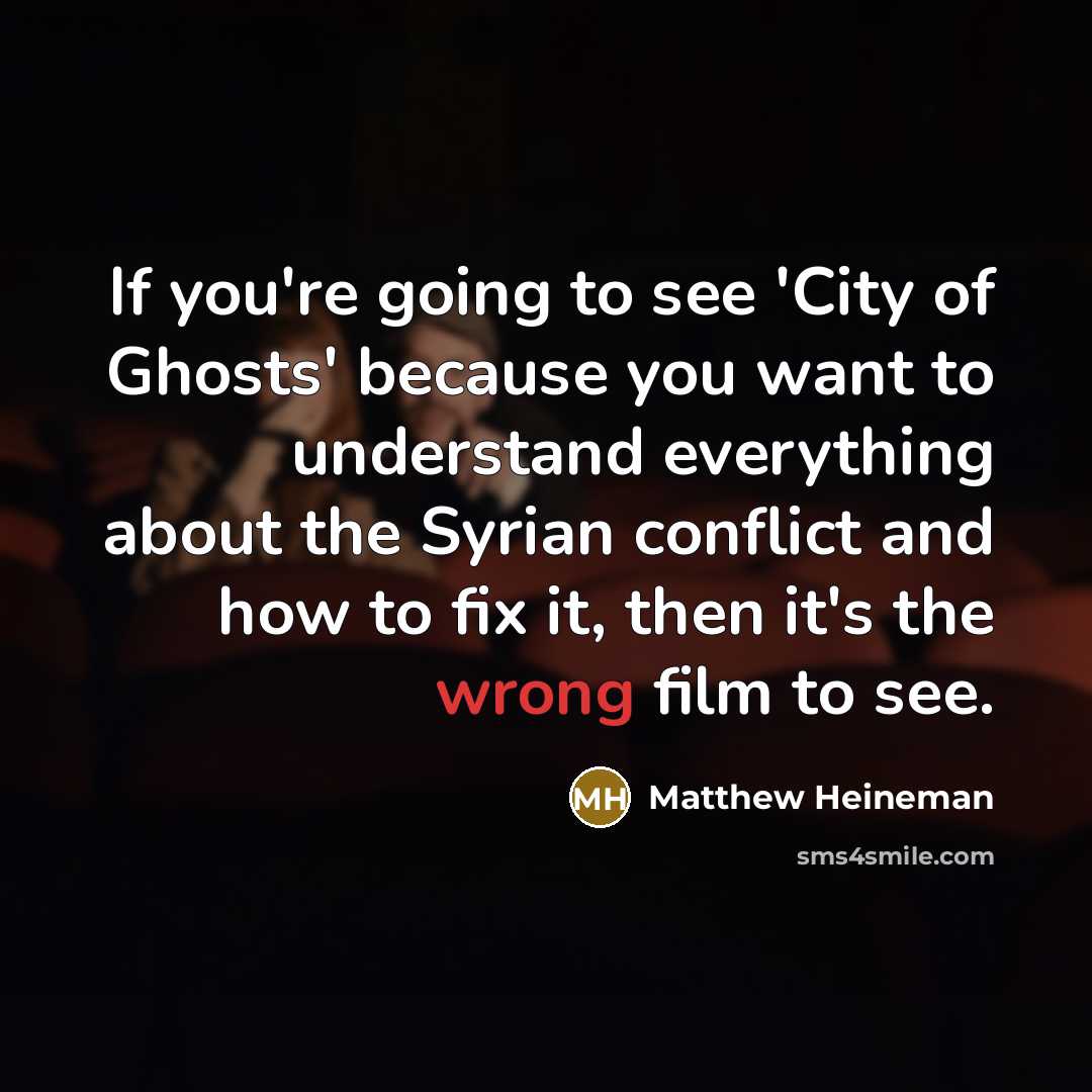 “If you're going to see 'City of Ghosts' because you…” quote by Matthew Heineman