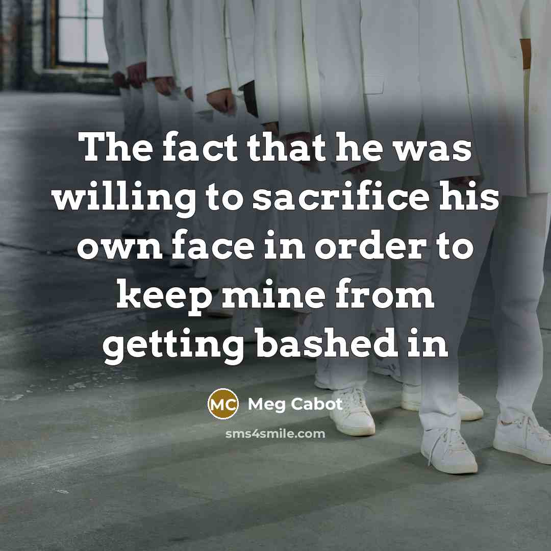 “The fact that he was willing to sacrifice his own…” quote by Meg Cabot